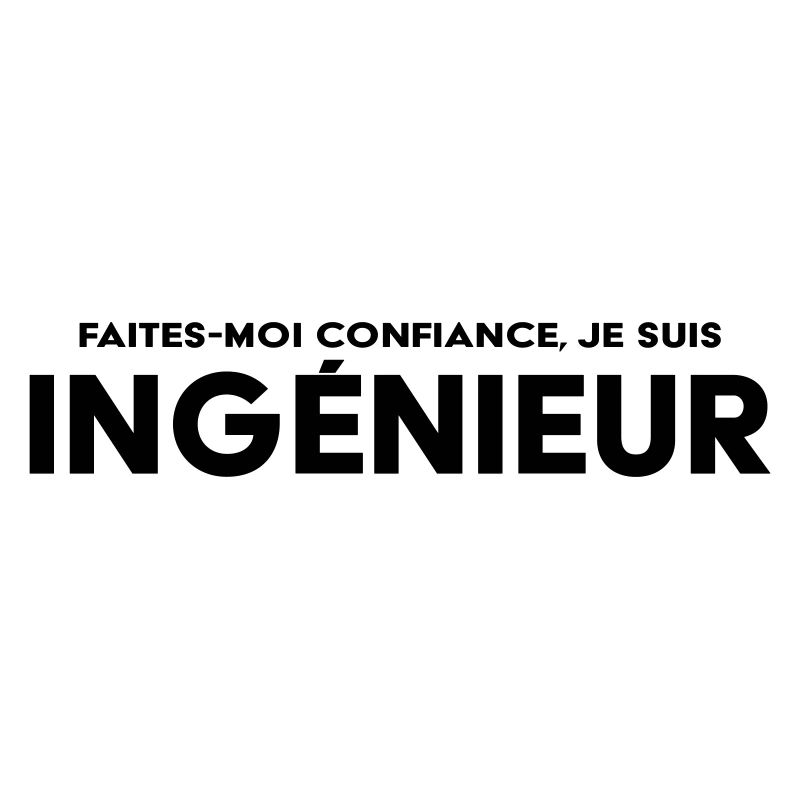 Faites-moi confiance, je suis ingénieur