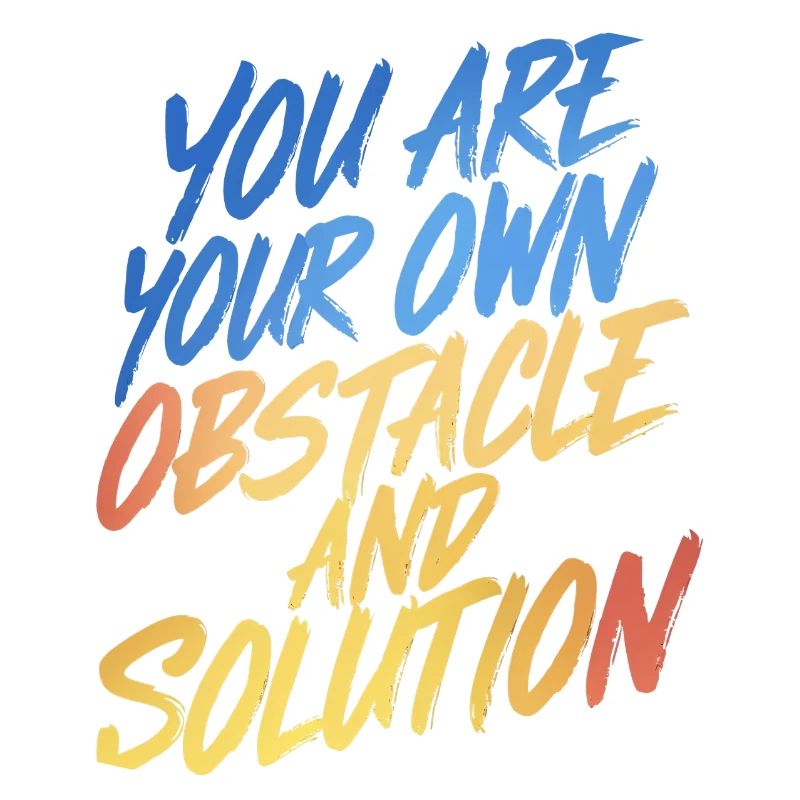 VOUS ÊTES VOTRE PROPRE OBSTACLE ET VOTRE PROPRE SOLUTION