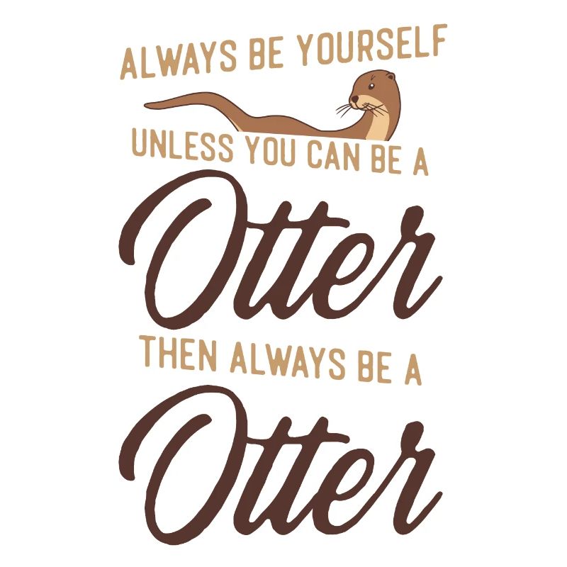 Otter Always Be Yourself Unless