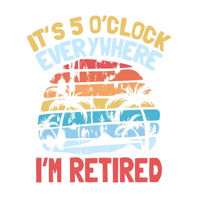 it s 5 o clock everywhere I m retired
