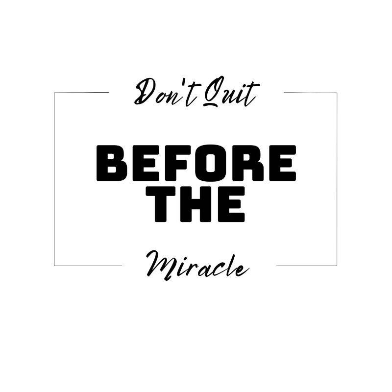 Dont Quit Before The Miracle