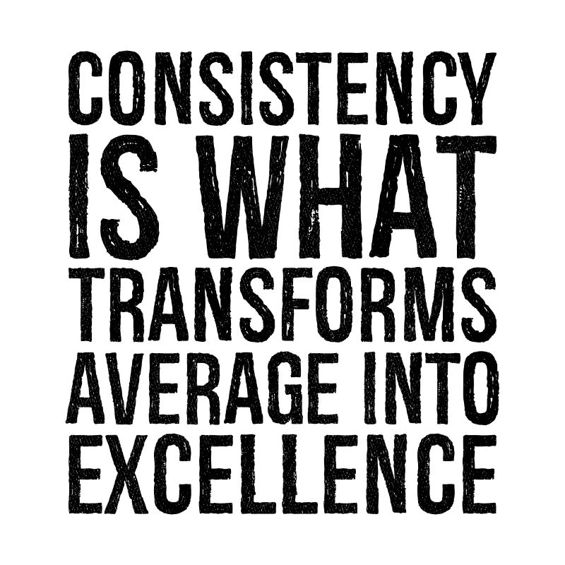 consistency is what transforms average excellence