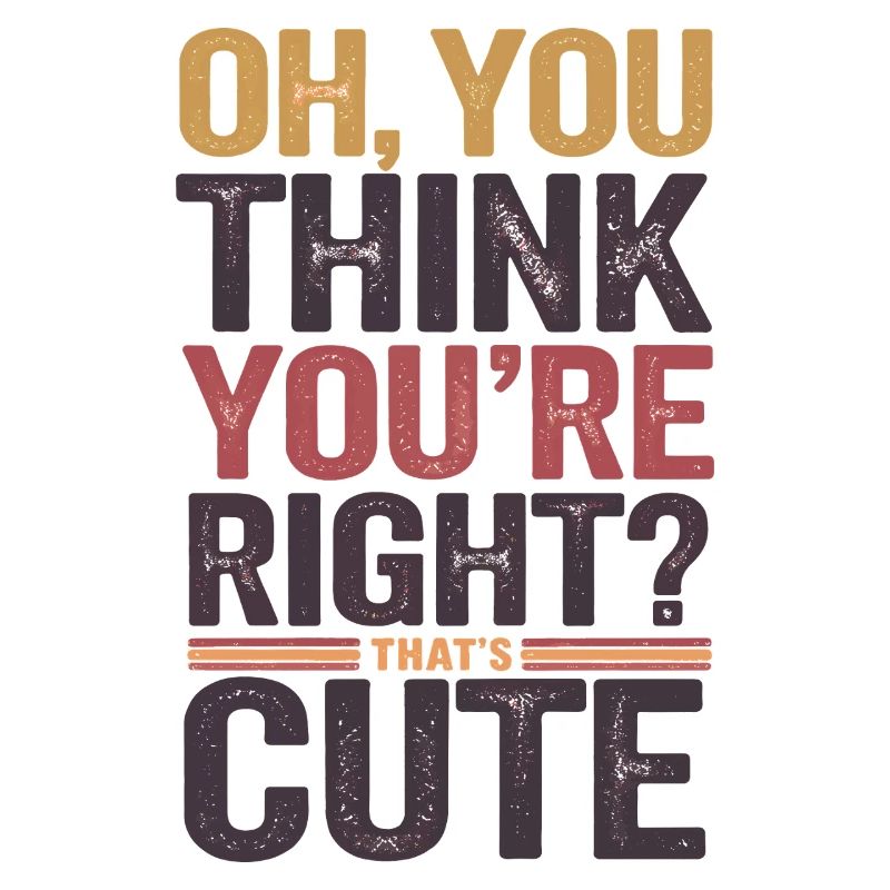 Oh, vous pensez que vous avez raison ? C’est mignon
