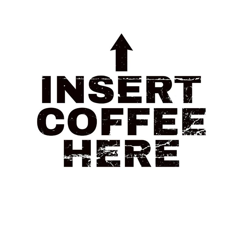 Insert Coffee Here Coffee Drinker Joke