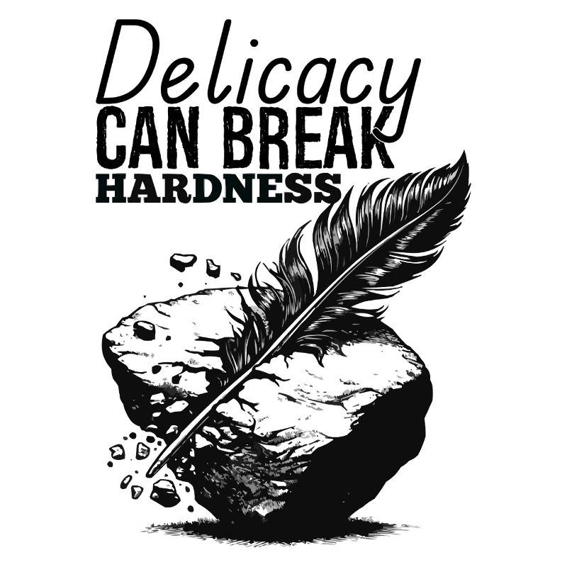 Delicacy can break hardness