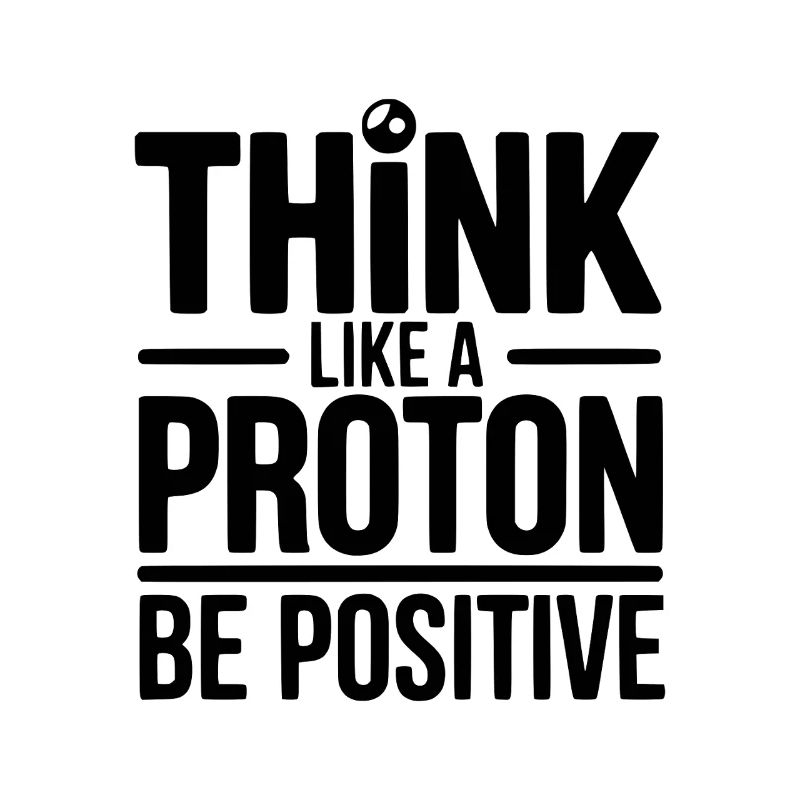 Pensez comme un proton Soyez positif