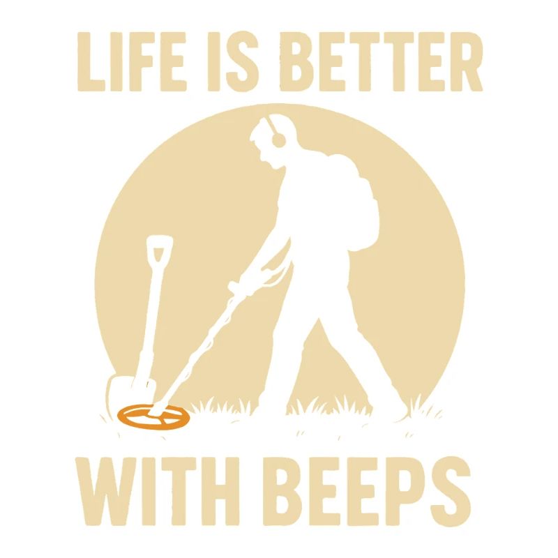 Life Is Better With Beeps Metal Detecting Treasure