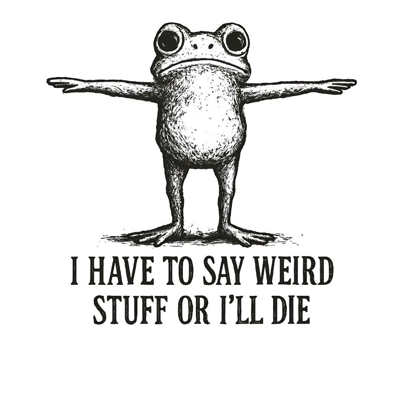 Frog Saying Meme Humor Funny Gift Idea