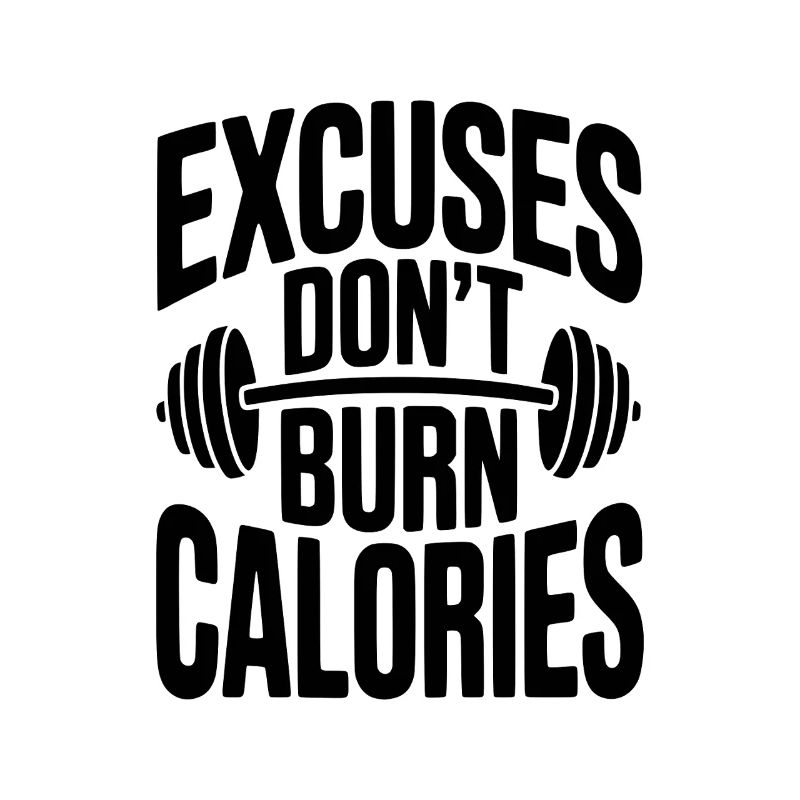 Excuses Don't Burn Calories