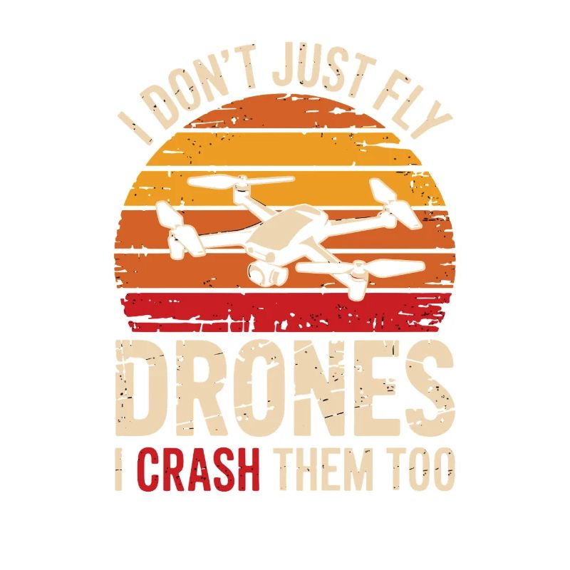 I Don't Just Fly Drones I Crash Them Too Funnier