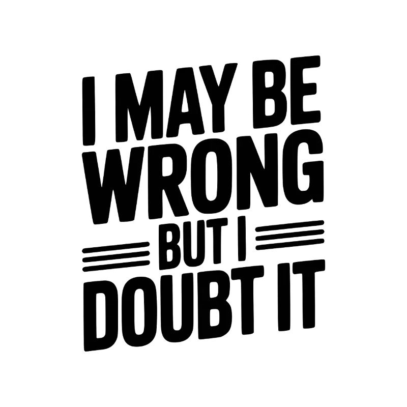 I May Be Wrong But I Doubt It