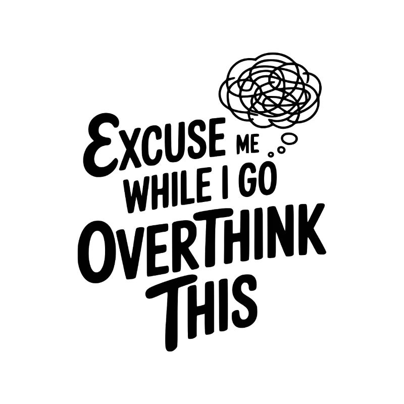 Excuse-moi pendant que je réfléchis trop à tout ça