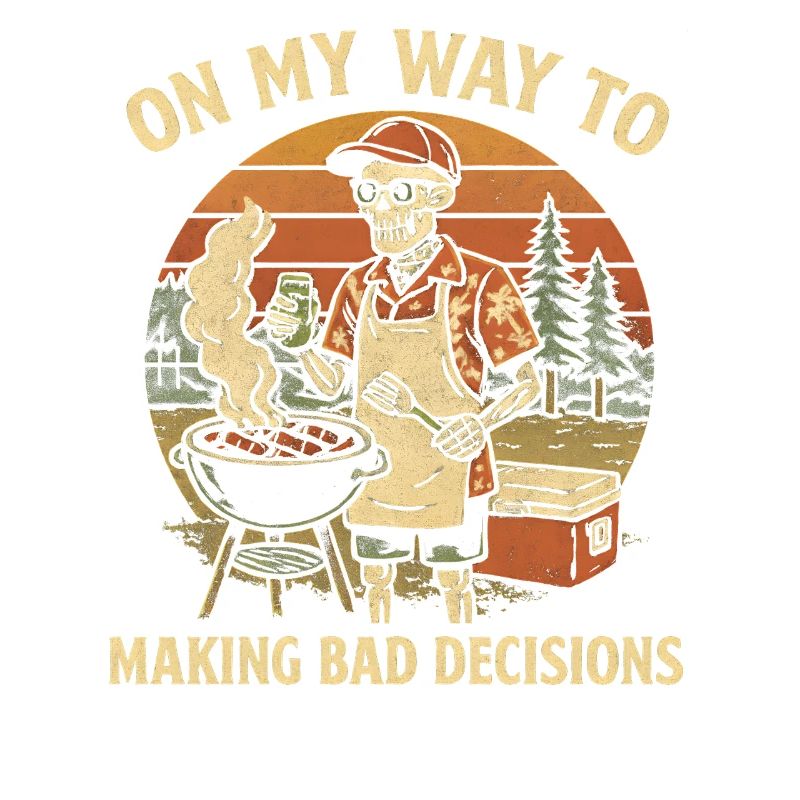 Grilling Humor On My Way To Making Bad Decisions