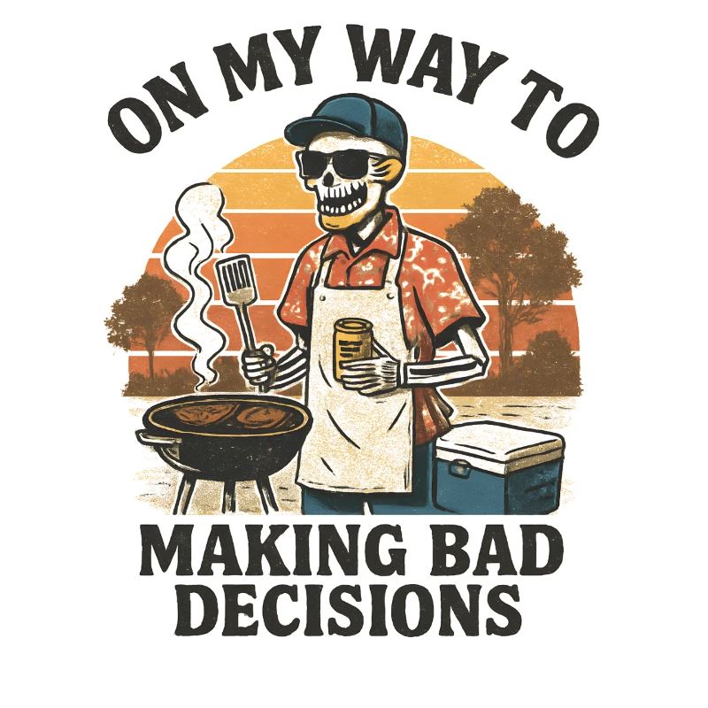 Grilling Humor On My Way To Making Bad Decisions