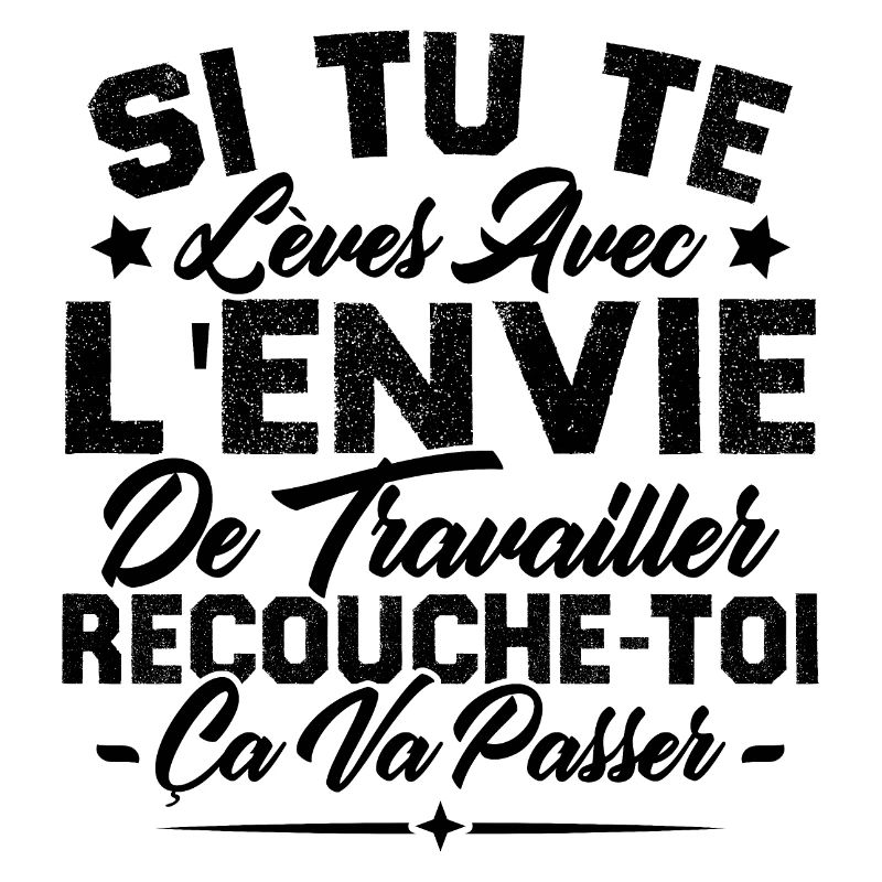 Si tu te lèves avec l'envie de travailler