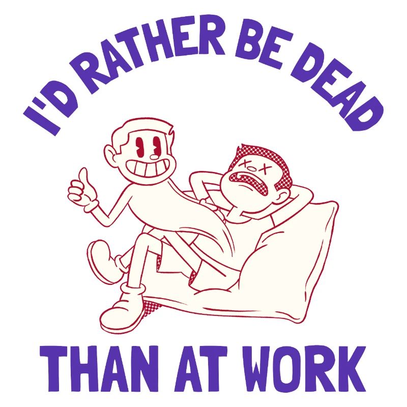 I'd rather be dead than at work