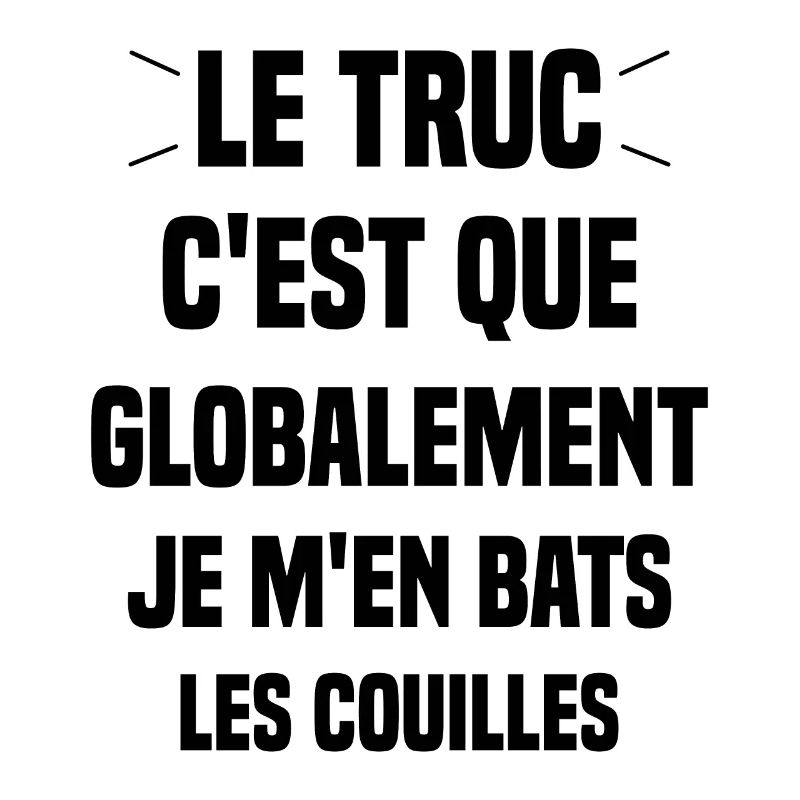 Le Truc C'est Que Je M'en Bats Les Couilles