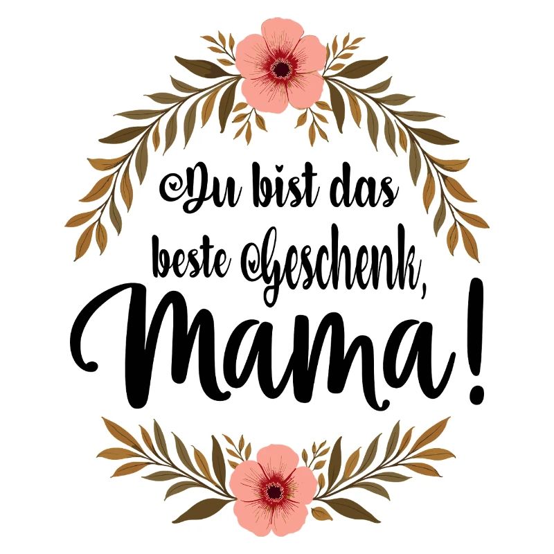 Du bist das beste Geschenk Mama !