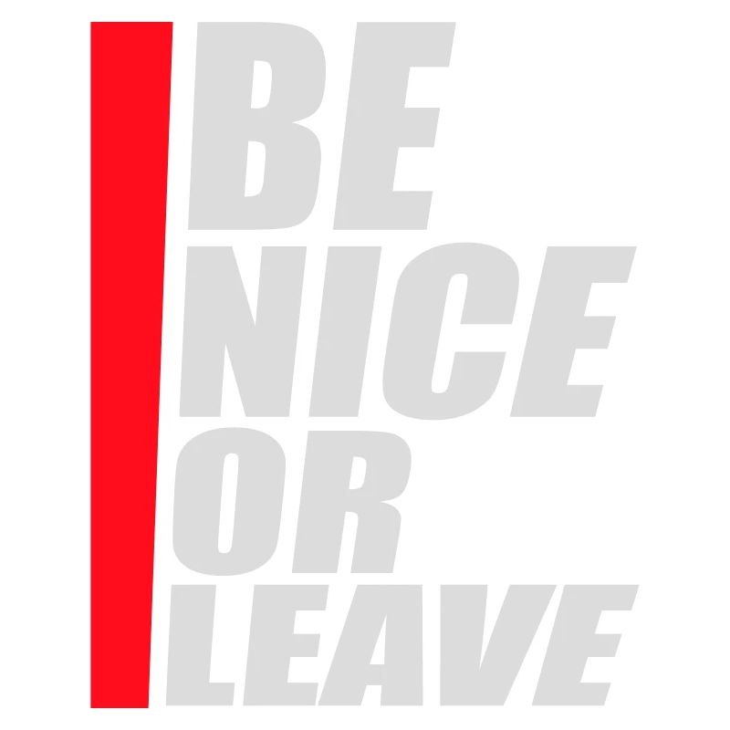 Be Nice Or Leave Funny Statement Attitude Saying