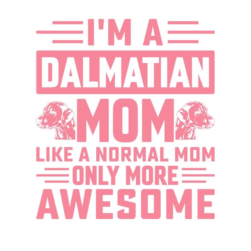 I'm a dalmatian mom like a normal mom only more