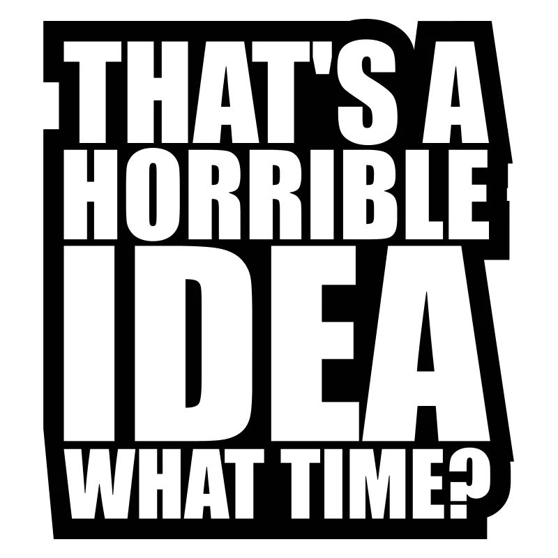 Thats a horrible Idea