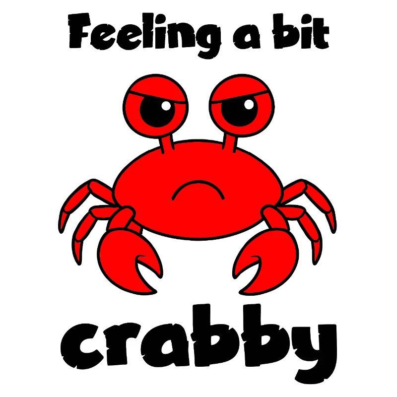 Feeling a bit crabby - funny grumpy crab