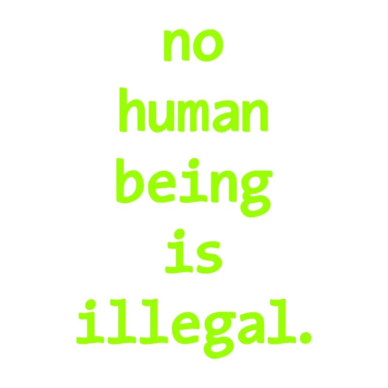 no numan being is illegal No one is illegal