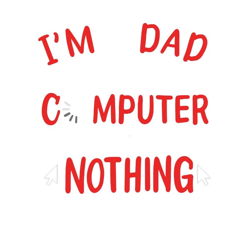 I'm A Dad And A Computer Programmer Nothing
