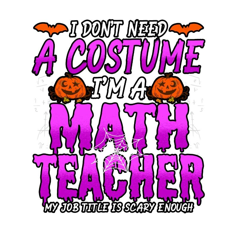 Halloween I Don't Need A Costume I'm A Math