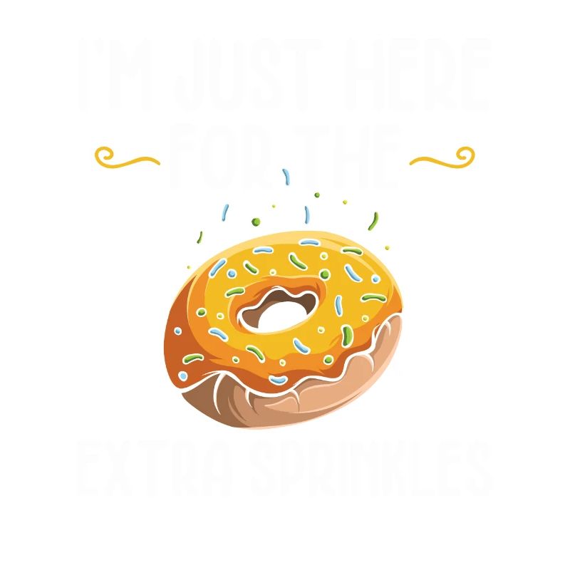 I Am Only Here For Extra Sprinkles | Doughnut