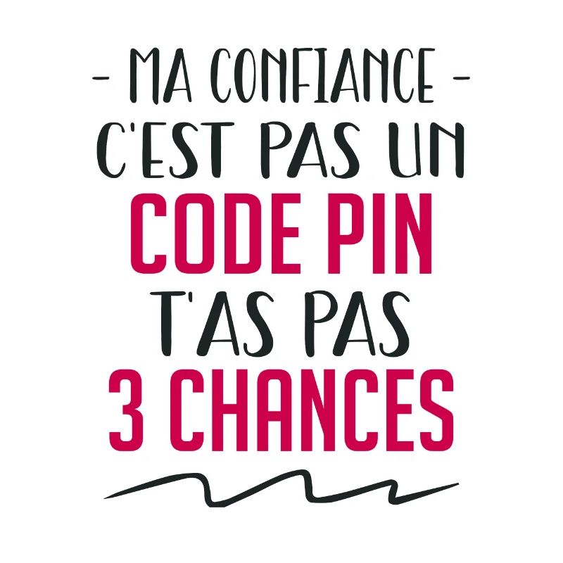ma confiance c'est pas un code pin t'as pas 3 !!