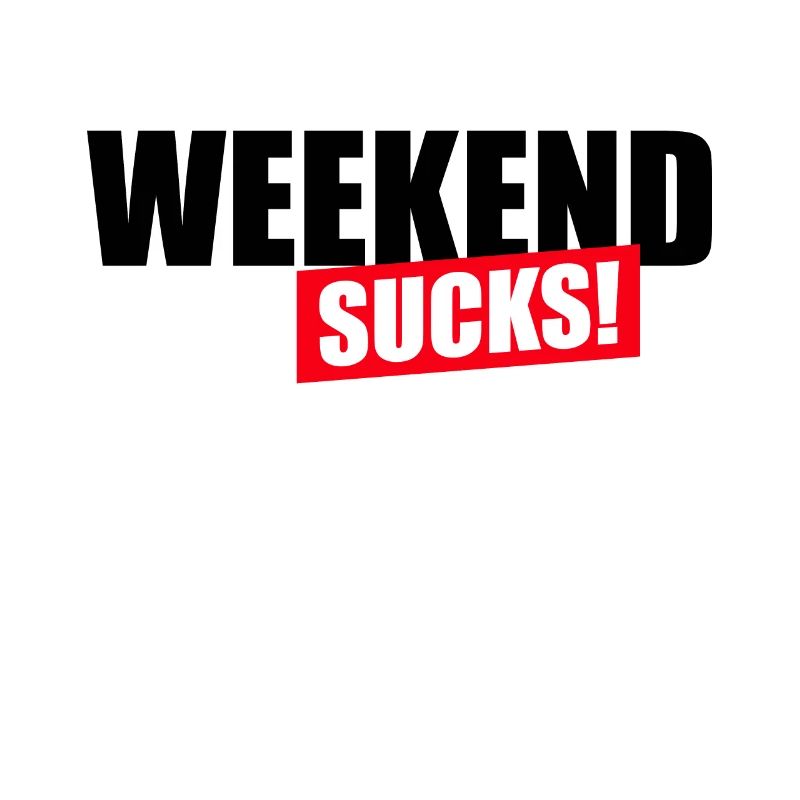 Weekend sucks