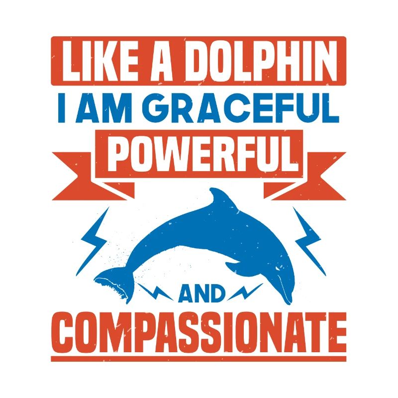 LIKE A DOLPHINS I AM GRACEFUL POWERFUL AN COMPASS