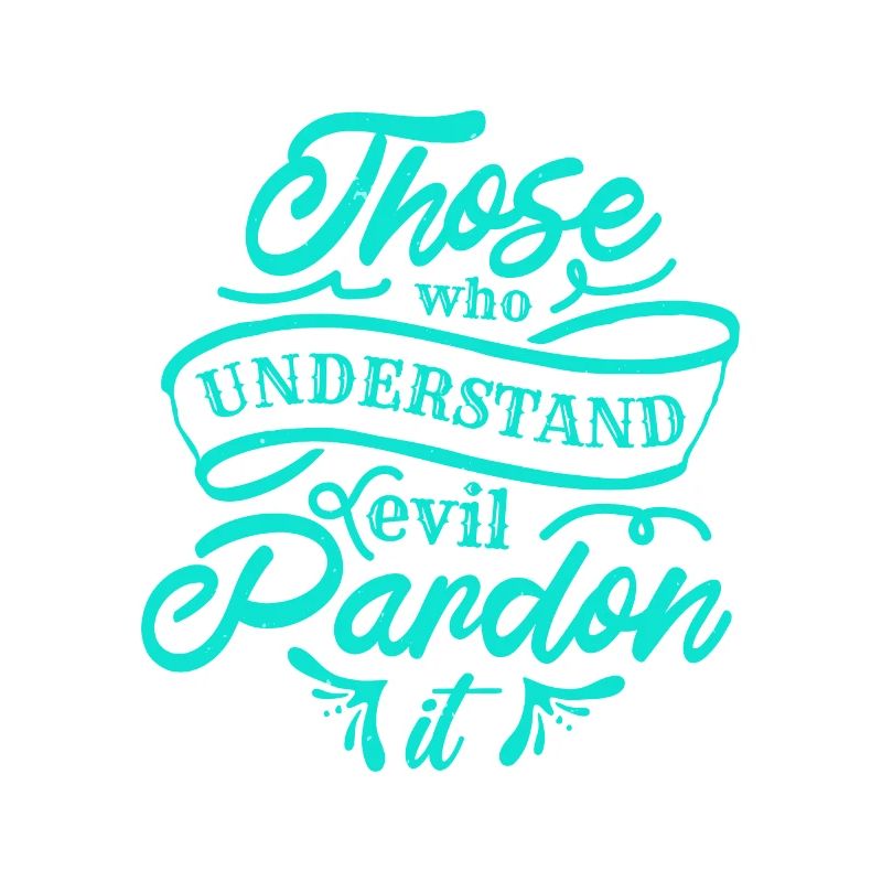 THOSE WHO UNDERSTAND EVIL PARDON