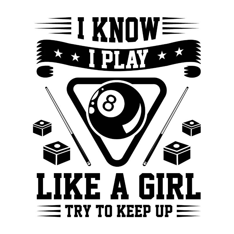 I Know I Play Like A Girl Try To Keep Up Billards