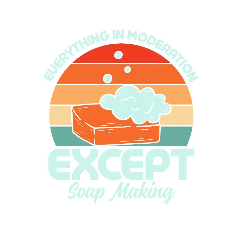 Everything In Moderation Except Soap Making Soapma