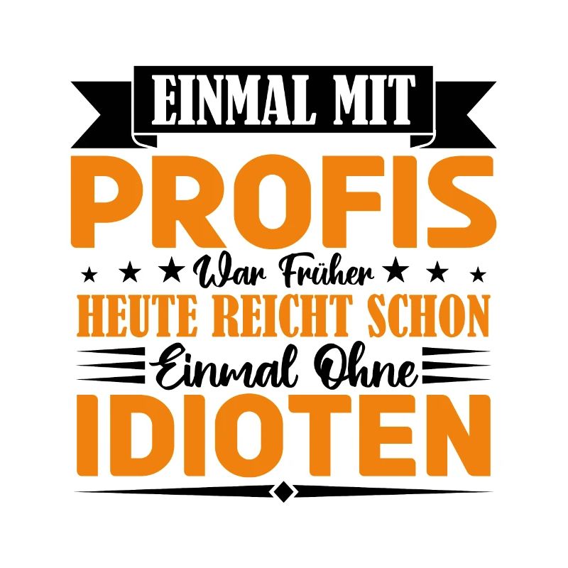 Einmal mit Profis war früher einmal ohne Idioten.