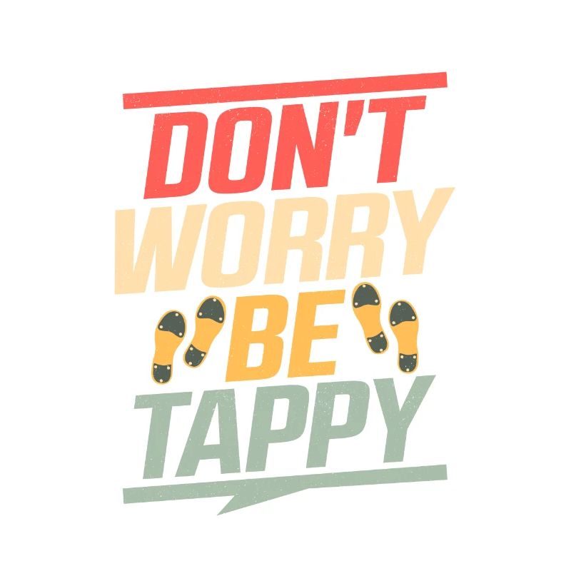 Don't Worry Be Tappy Tap Dance Tap Dancer