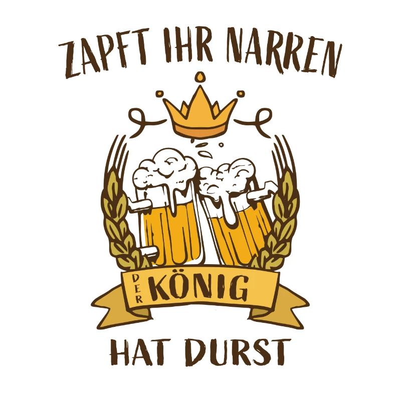 Zapft ihr Narren, der König hat Durst