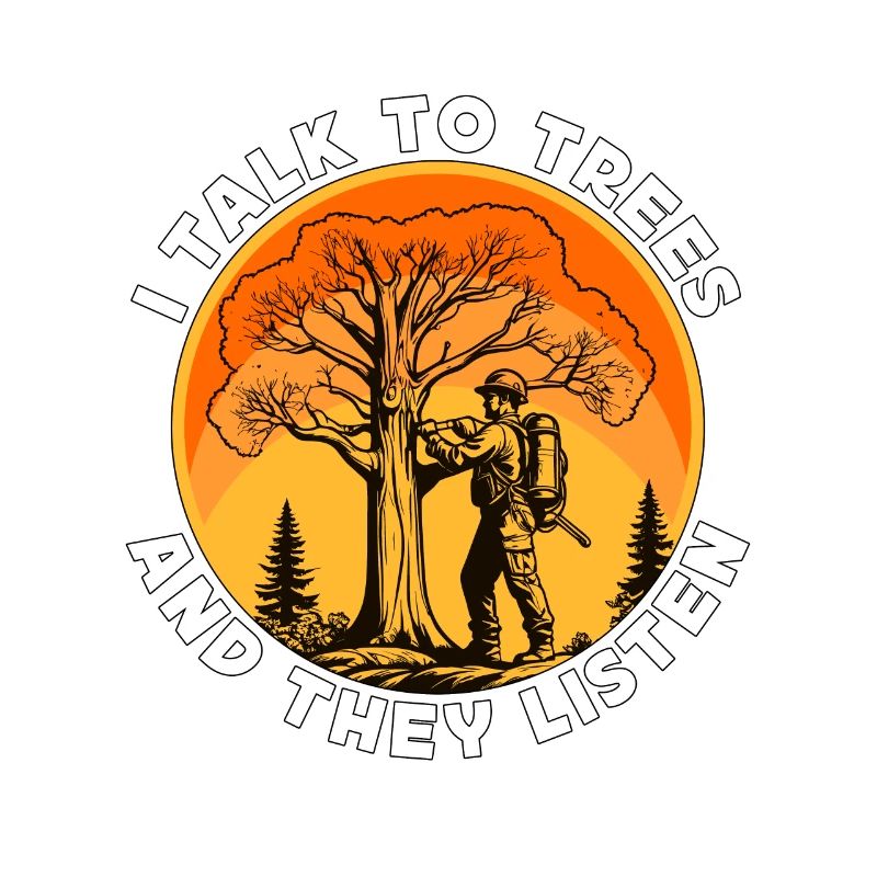 Arborist I Talk To Trees And They Tree Technician