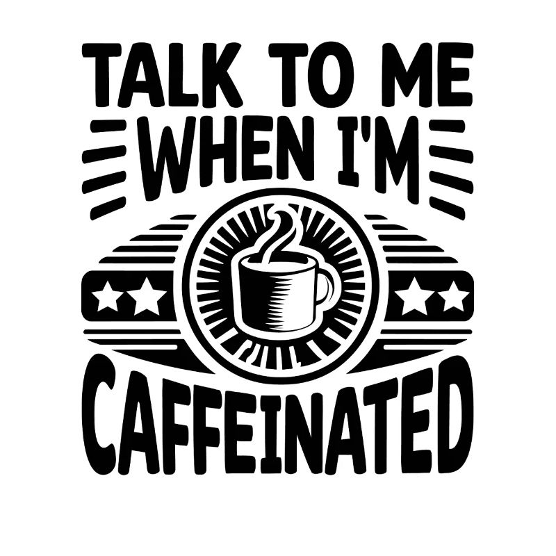 Talk To Me When I'm Caffeinated Sayings For