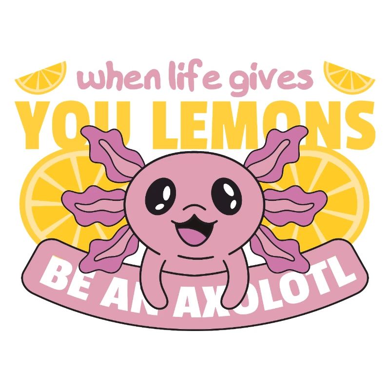 Wenn das Leben dir Zitronen gibt sei ein Axolotl