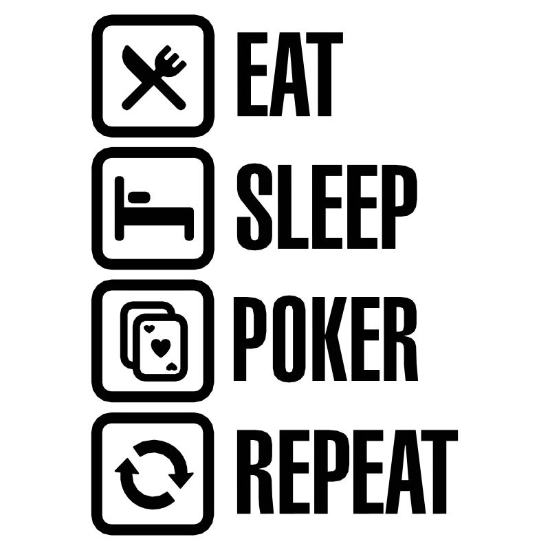 Eat - sleep - poker - repeat