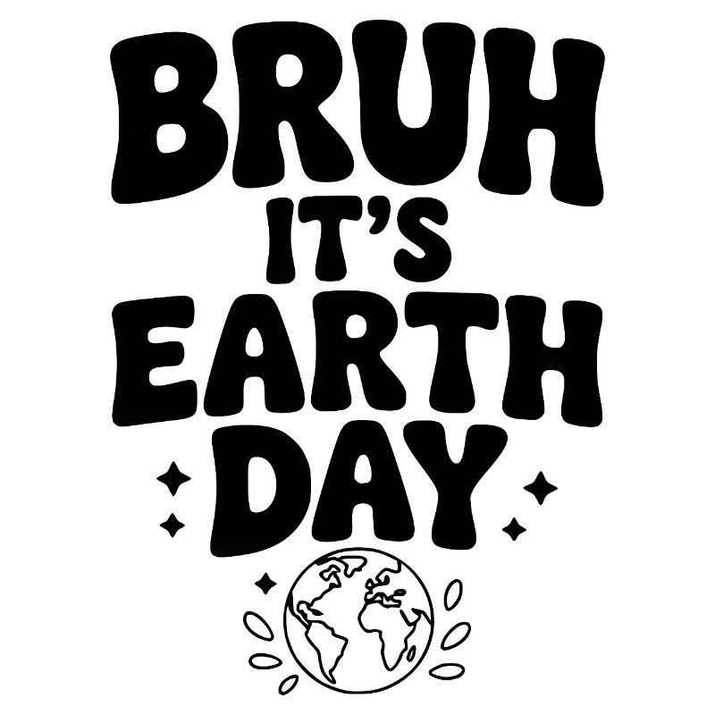 Bruh It's Earth Day