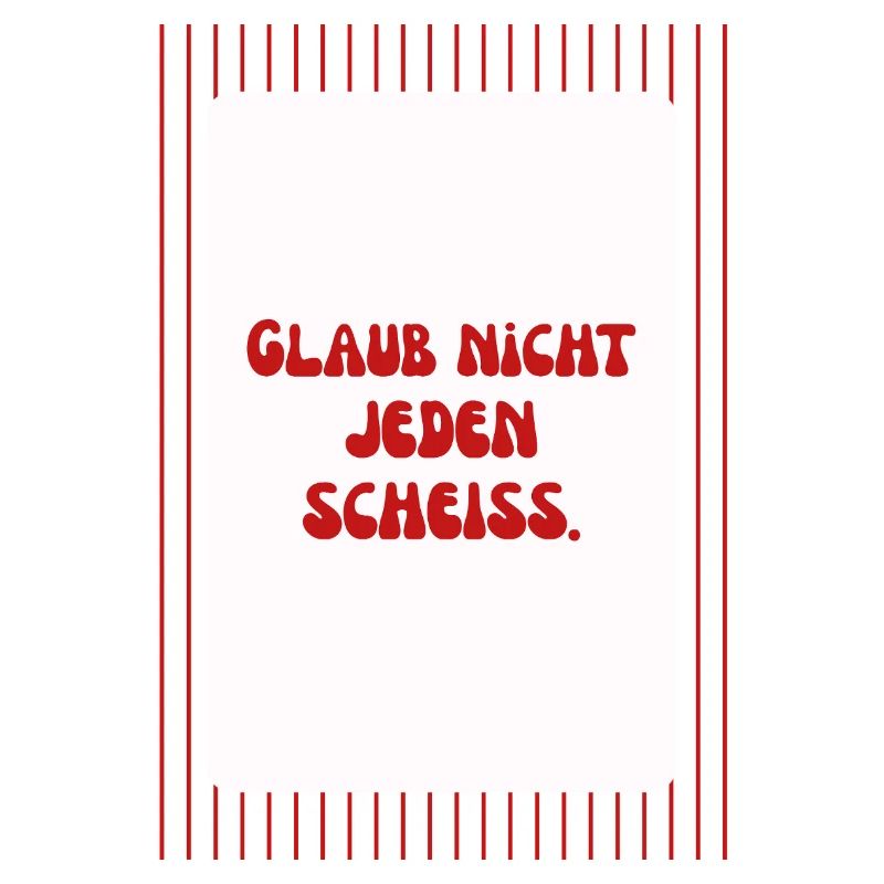 Glaub Nicht Jeden Scheiß Spruch