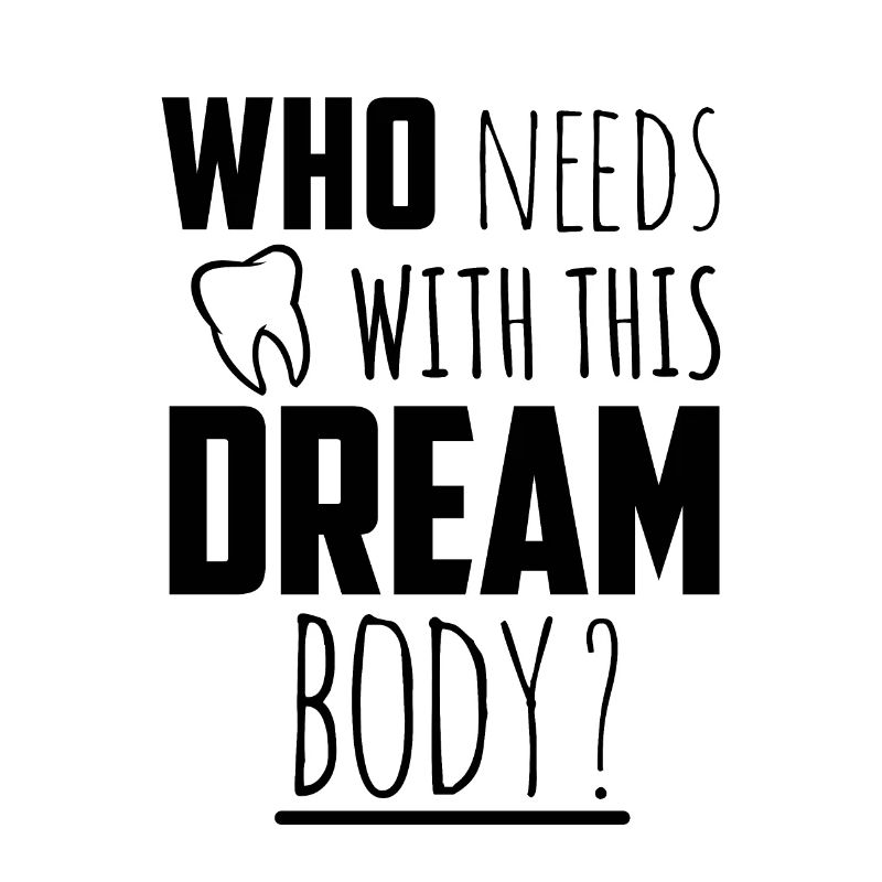 Who needs teeth with this dream body ?