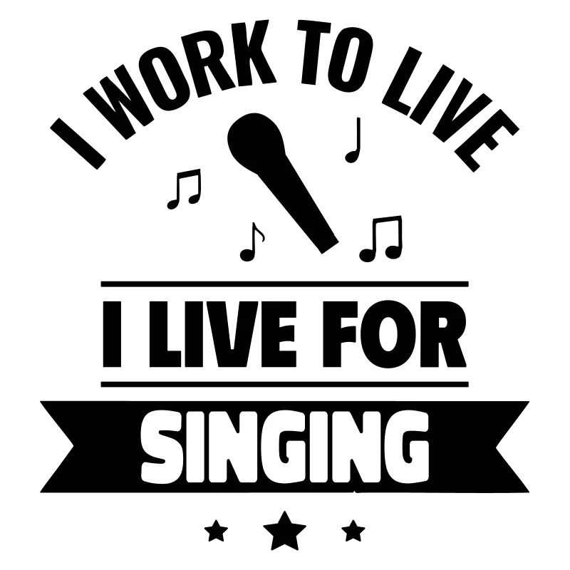 I work to live, I sing to live