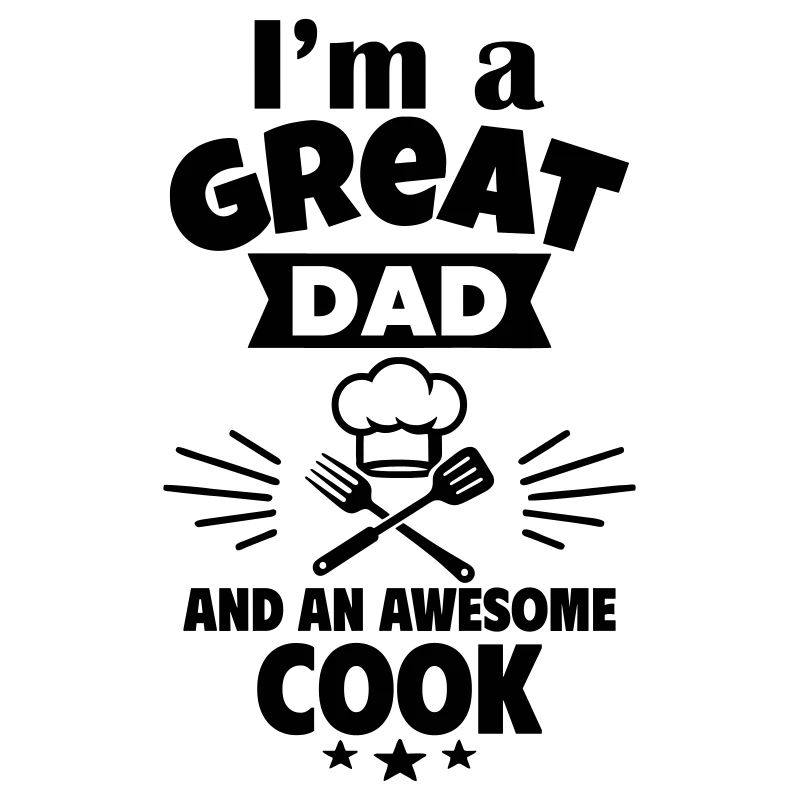 I'm a great dad and a great cook