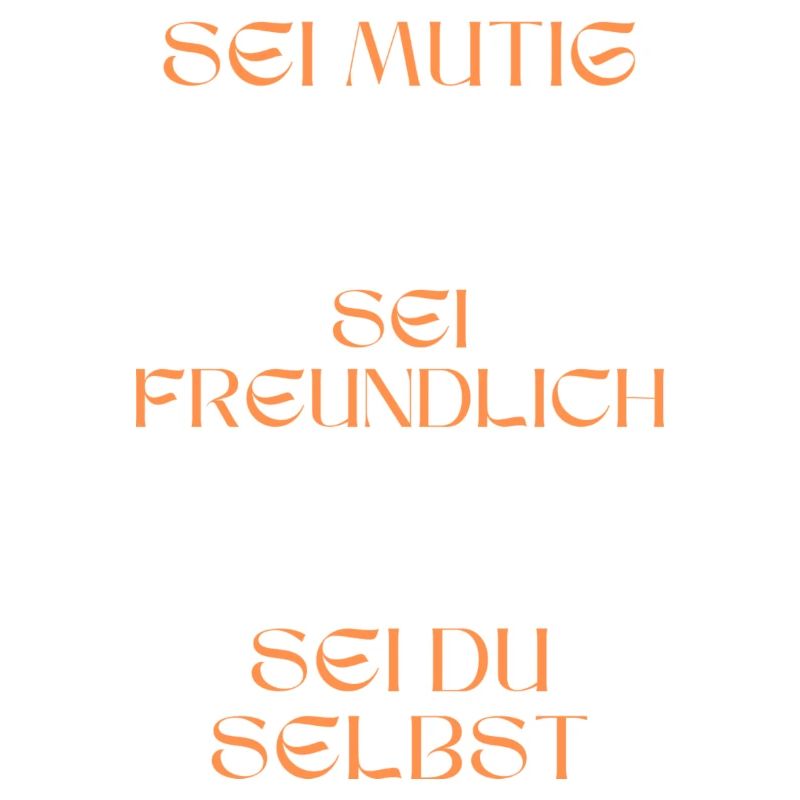 Sei mutig, sei freundlich, sei du selbst.