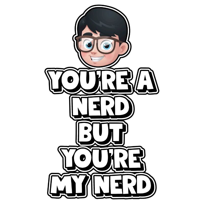 Tu es un nerd mais tu es mon nerd